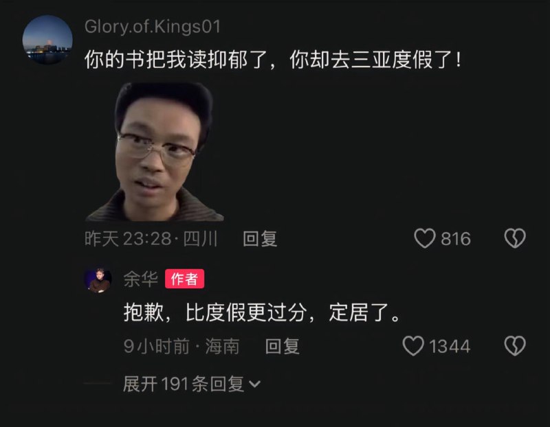 余华 过上了 小说 里的 日子 我们过上了余华小说里的日子3月26日，余华在 #评论区 透露自己已 定居 三亚 网友调侃：“你的书把我读抑郁了，你却去三亚度假了！”余华爆笑回复：“抱歉，比度假更过分，定居了