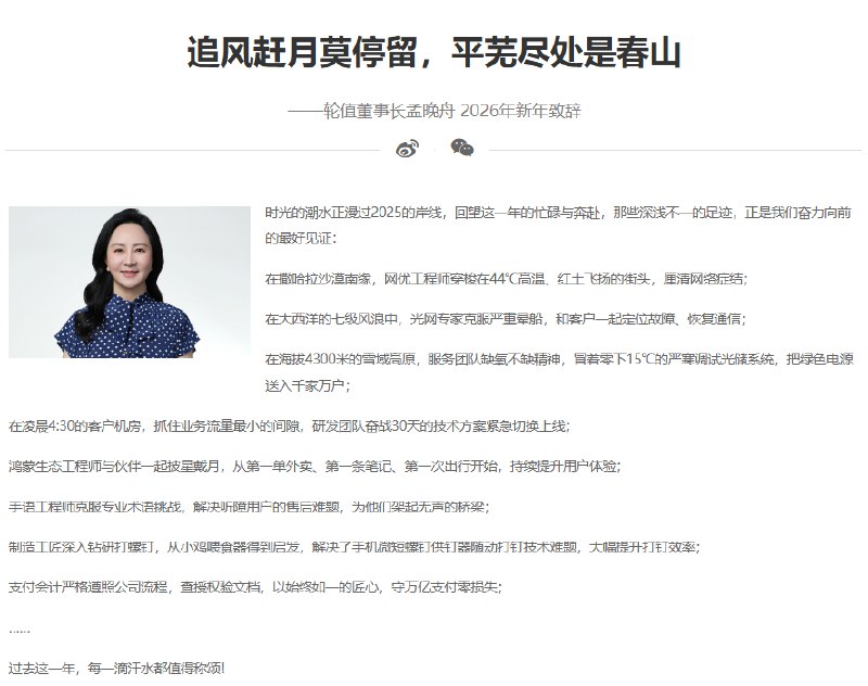 12月30日，中国科技巨头华为公司轮值董事长孟晚舟通过华为官网及公众号发布2026年新年致辞，题为《追风赶月莫停留，平芜尽处是春山》在致辞中，孟晚舟回顾了华为在2025年的主要成绩，包括助力运营商建设5G-A网络、推动鸿蒙生态从“可用”向“好用”发展、以及在智能驾驶、鲲鹏与昇腾等技术生态领域的进展