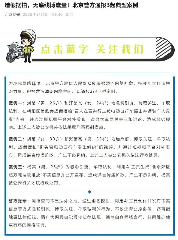 转自:抱抱盲兔...5月16日，北京警方通报：刘某（男，26岁）和江某某（女，24岁）为吸粉引流、博取关注、牟取私利，在朝阳区某路旁虚假摆拍“盲人在盲道行走被电动自行车撞击并遭骑车人斥责”内容，并通过短视频平台对外发布，误导大量网民关注和讨论，造成恶劣影响