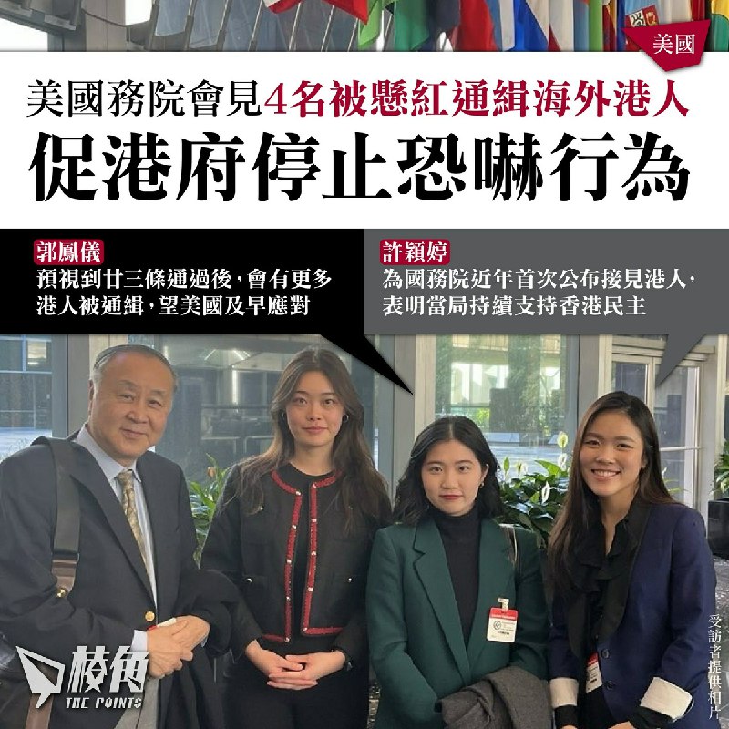 美國國務院官員與4名被港府懸紅通緝的海外港人見面，包括郭鳳儀、許穎婷、邵嵐及袁弓夷當局在會後公布的貼文中，讚揚4人的勇氣和堅持，促請香港政府停止恐嚇行為郭鳳儀：預視到廿三條通過後，會有更多港人被通緝，望美國及早應對許穎婷：為國務院近年首次公布接見港人，表明當局持續支持香港民主#美國國務院 #國安法 #懸紅通緝 #袁弓夷 #許穎婷 #跨國鎮壓 #邵嵐 #郭鳳儀報導：棱角 The Points points-media.com感谢来自某频道的投稿！