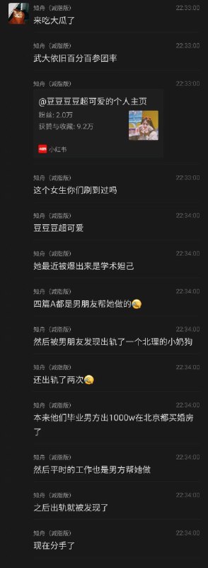 武汉大学又上分了！一女生被爆出来是学术妲己，四篇A都是男朋友帮她做的，然后被男朋友发现出轨了一个北理的小奶狗（据说是女和闺蜜吐槽男友，闺蜜看不下去才告诉她男朋友的），本来他们毕业男方出1000w在北京都买婚房了，然后平时的工作也是男方帮她做，出轨被发现后两人分手，然后男方还举报到了中国科学院要求撤销这个女生的学位